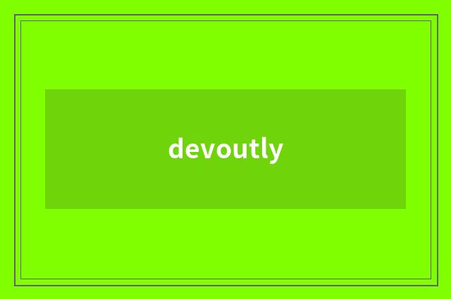 devoutly