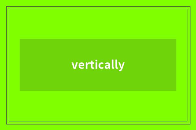 vertically