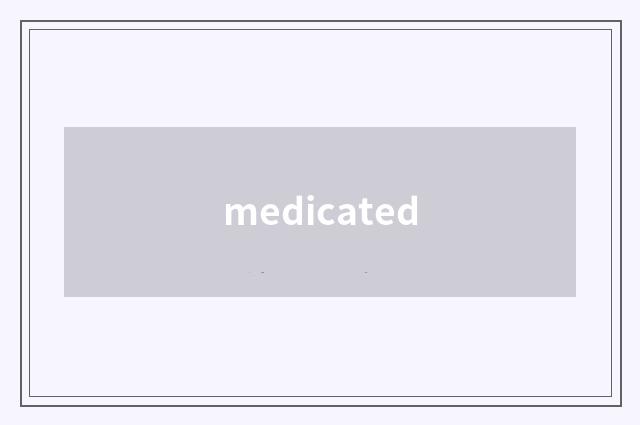 medicated