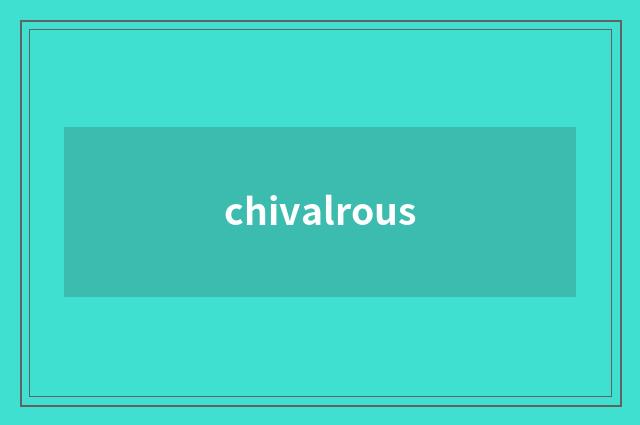 chivalrous