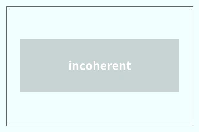 incoherent