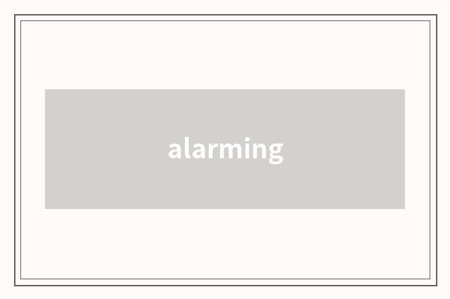alarming