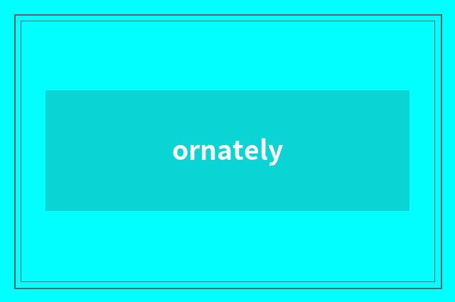 ornately