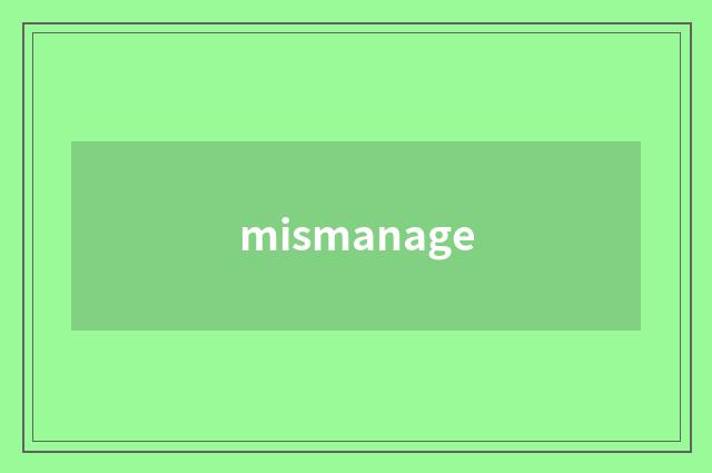 mismanage