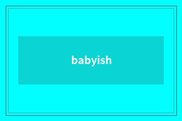 babyish