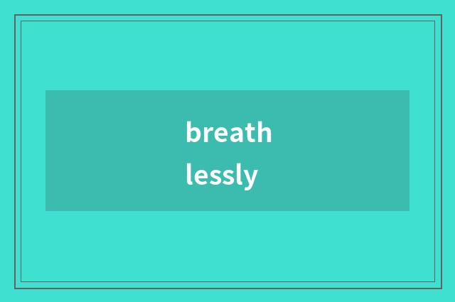 breathlessly