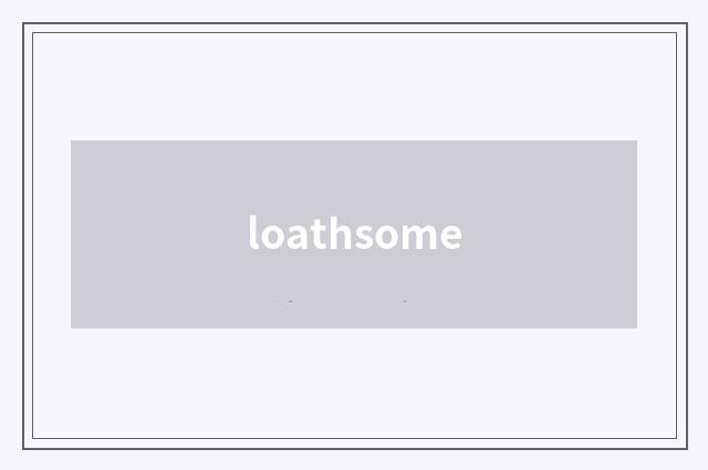 loathsome