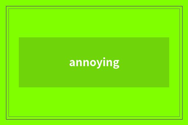annoying