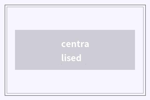 centralised