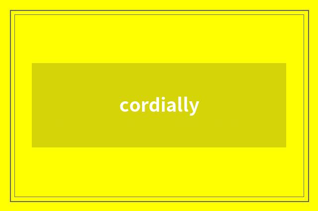 cordially