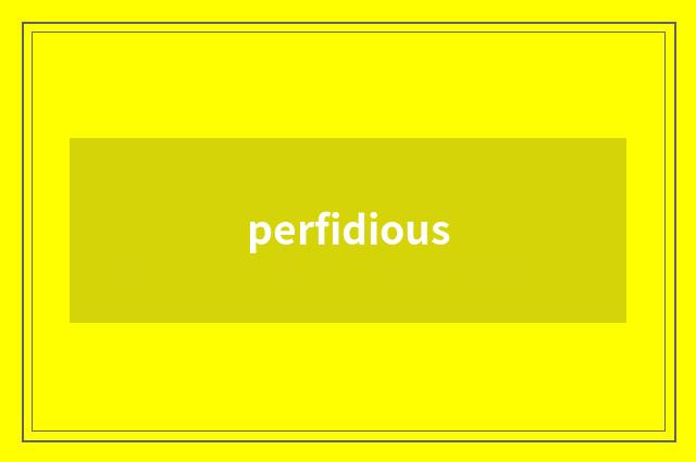 perfidious