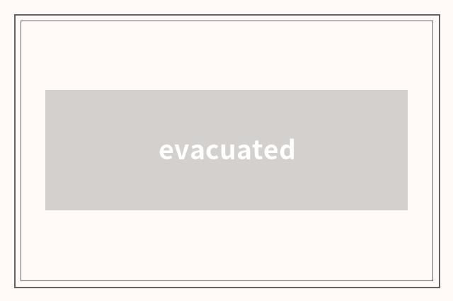 evacuated
