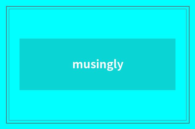 musingly
