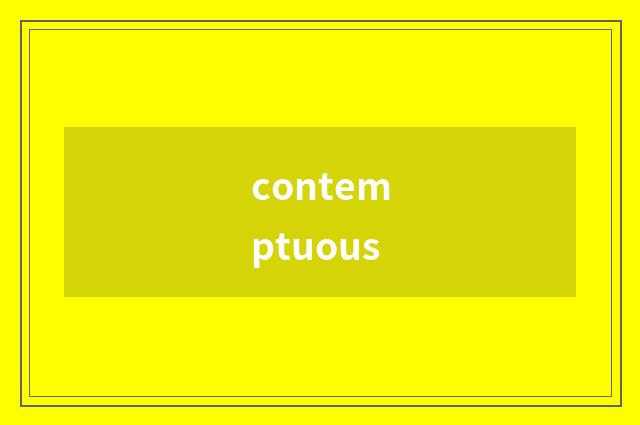 contemptuous