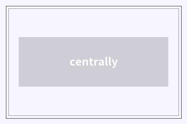 centrally