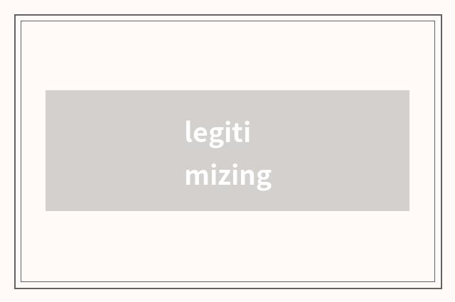 legitimizing