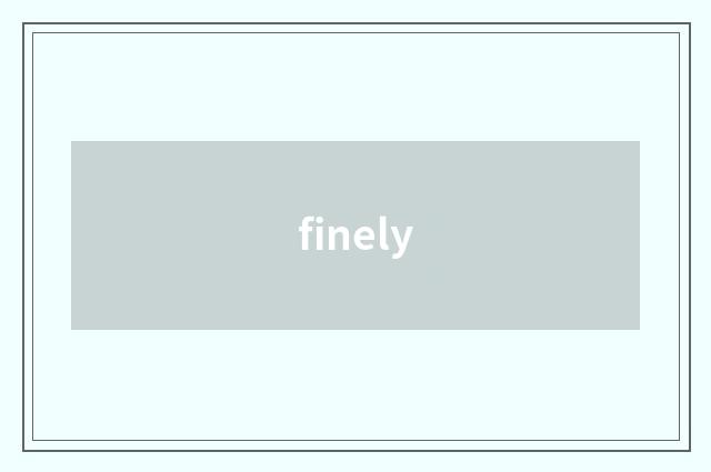 finely