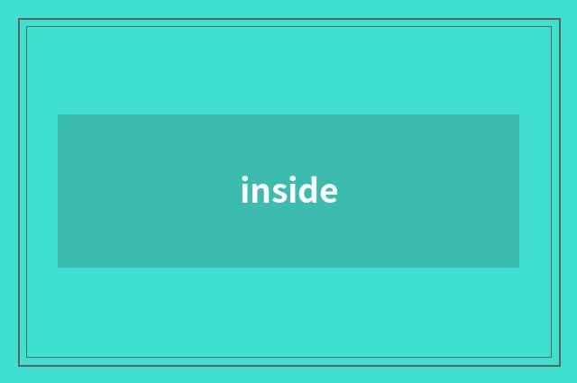 inside