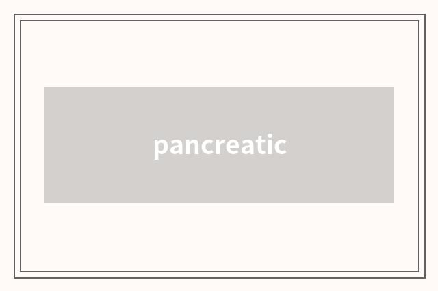pancreatic