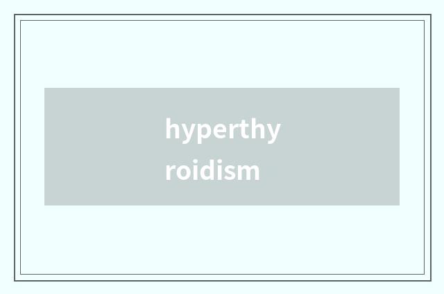 hyperthyroidism