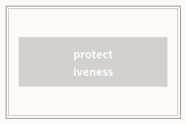 protectiveness