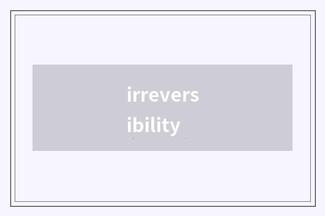 irreversibility