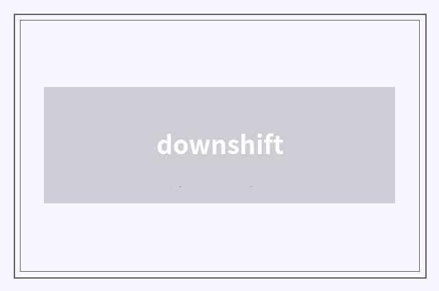downshift