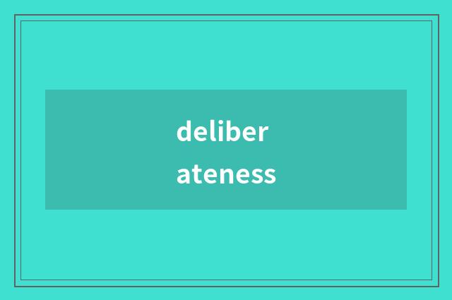 deliberateness