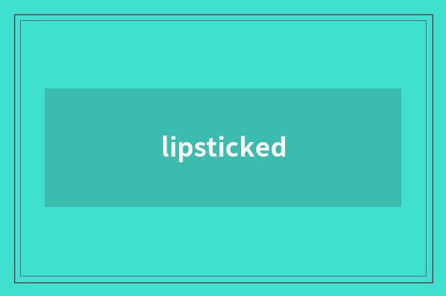 lipsticked