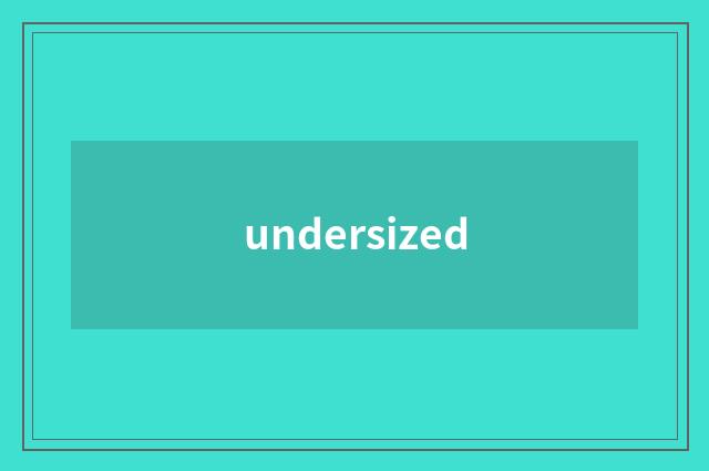 undersized