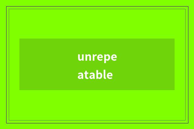 unrepeatable