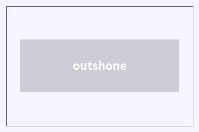 outshone