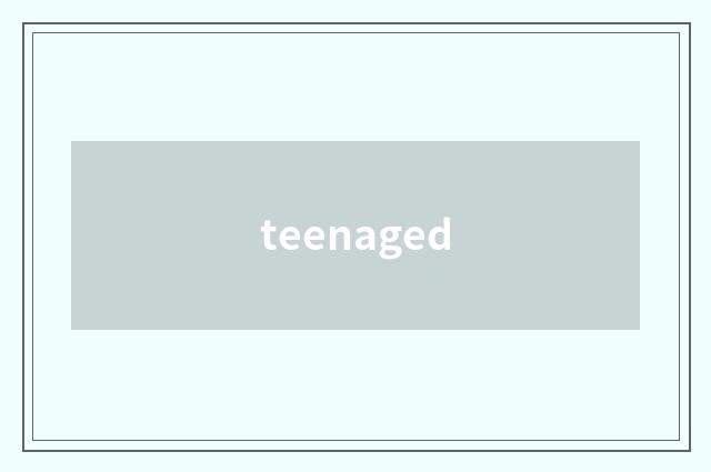 teenaged