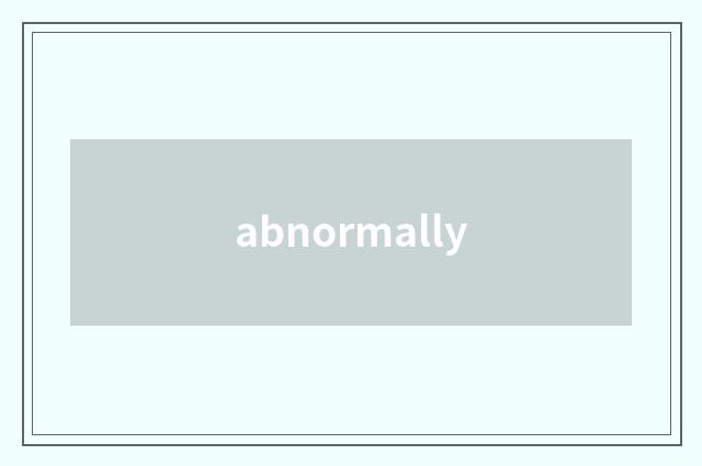 abnormally
