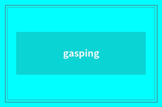 gasping
