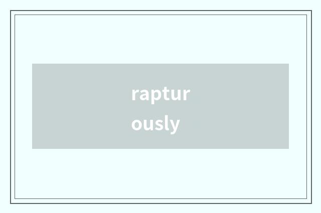 rapturously