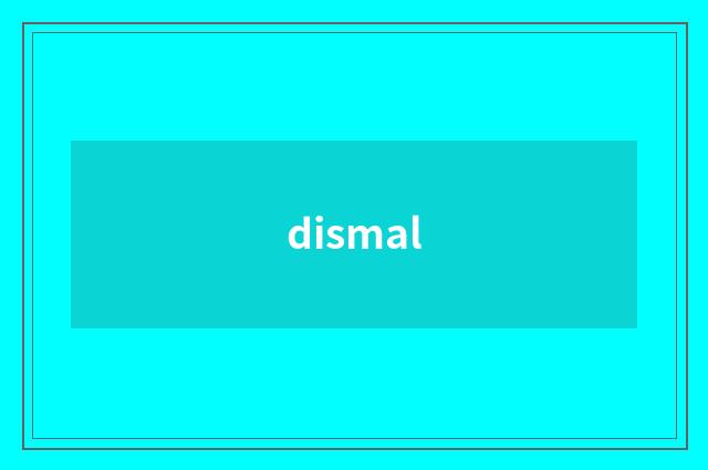 dismal