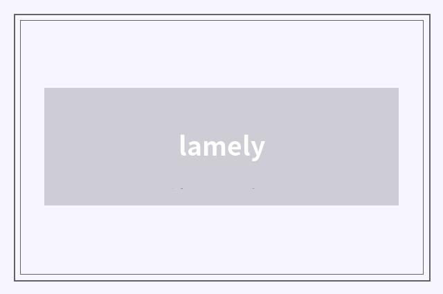 lamely