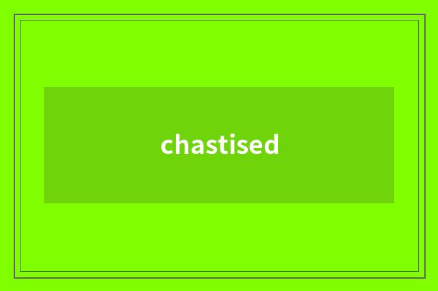 chastised