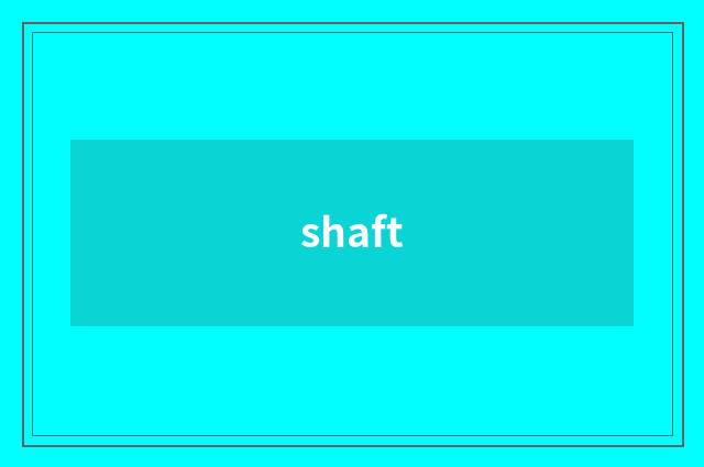 shaft