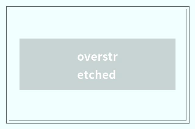 overstretched