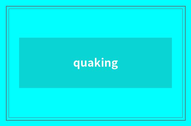 quaking
