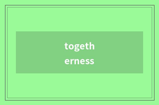 togetherness