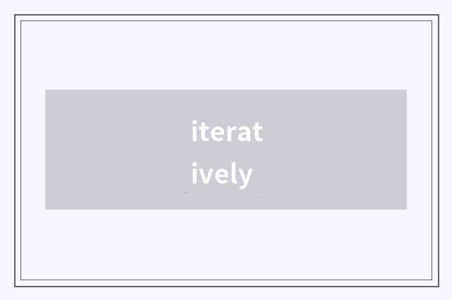 iteratively