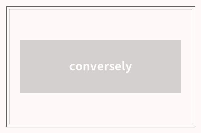 conversely
