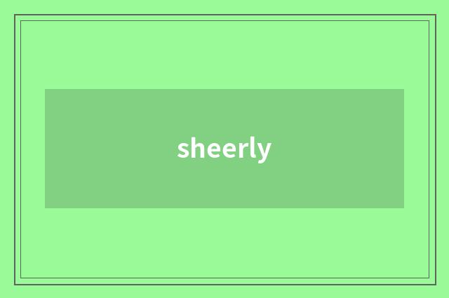 sheerly