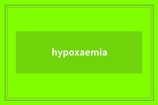 hypoxaemia