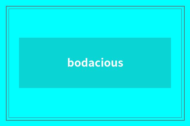 bodacious