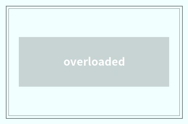 overloaded