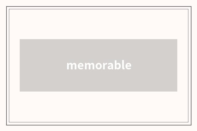 memorable
